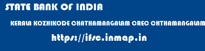 STATE BANK OF INDIA  KERALA KOZHIKODE CHATHAMANGALAM CREC CHTHAMANGALAM, KOZHIKODE  ifsc code